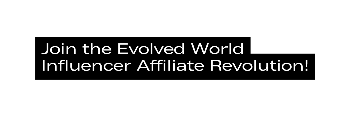 Join the Evolved World Influencer Affiliate Revolution