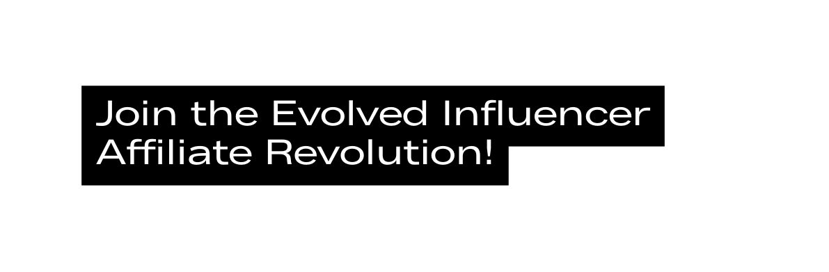 Join the Evolved Influencer Affiliate Revolution